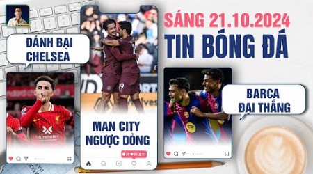 TIN BÓNG ĐÁ 21/10: LIVERPOOL ĐÁNH BẠI CHELSEA, MAN CITY NGƯỢC DÒNG, BARCA ĐẠI THẮNG SEVILLA