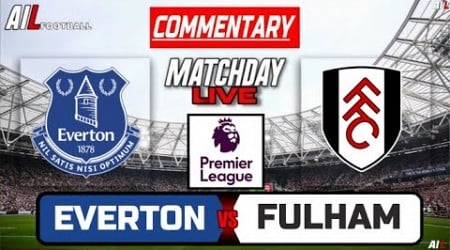 EVERTON vs FULHAM Live Stream COMMENTARY | Lineups + Livescores | Premier League