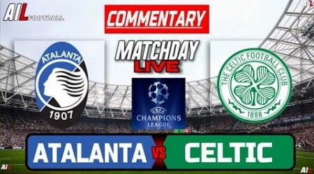 ATALANTA vs CELTIC Live Stream COMMENTARY UEFA CHAMPIONS LEAGUE Football &amp; Livescores