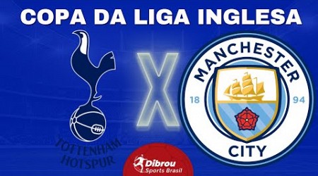 TOTTENHAM X MANCHESTER CITY AO VIVO COPA DA LIGA DIRETO DO ESTÁDIO | OITAVAS DE FINAL - NARRAÇÃO