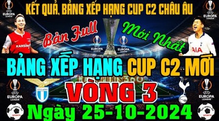 Bảng Xếp Hạng Cup C2 Châu Âu Europa League 2024/2025 - Vòng 3 Mới | Ngày 25/10/2024 (Bản Full Nhất)