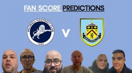 MILLWALL V BURNLEY FAN SCORE PREDICTIONS.