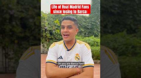 Life of Real Madrid Fans after El Clasico 