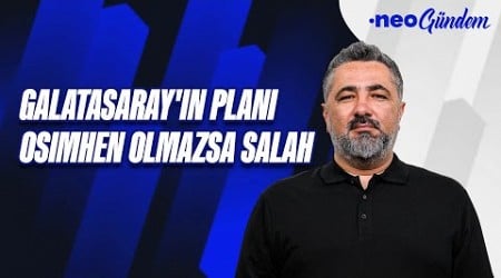 Galatasaray, Osimhen olmazsa Salah&#39;a gidecek, tek çözüm yabancı hakem | Serdar Ali Çelikler