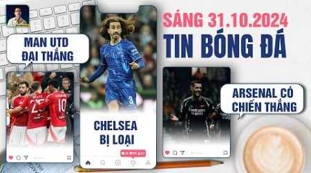 TIN BÓNG ĐÁ 31/10: MAN UTD ĐẠI THẮNG, CHELSEA BỊ LOẠI KHỎI CÚP LIÊN ĐOÀN, ARSENAL CÓ CHIẾN THẮNG