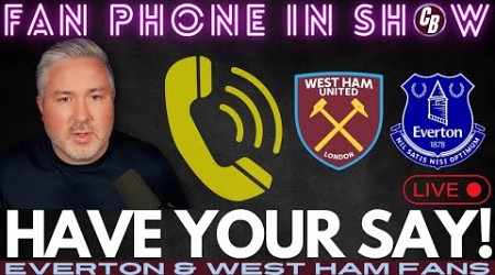 WEST HAM &amp; EVERTON FAN PHONE IN | HAVE YOUR SAY!