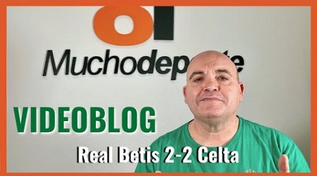 El videoblog de Javier León del #realbetis 2-2 #celta: Ni Pellegrini lo privó de puntuar