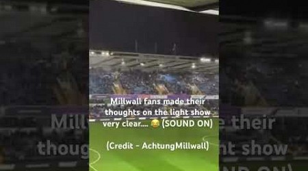 Millwall fans made their thoughts on the light show very clear…. 