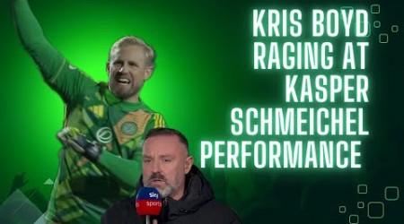 KRIS BOYD RAGING AT KASPER SCHMEICHEL PERFORMANCE AT KILMARNOCK FOR CELTIC 