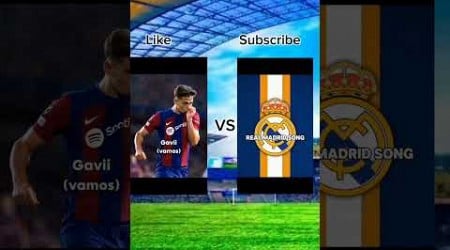 Barcelona song vs Real Madrid song