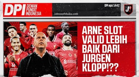 LIVERPOOL ERA ARNE SLOT LEBIH BAIK DARI JURGEN KLOPP?, DINGIN DI PUNCAK EPL &amp; UCL - DPI - EPS 1442