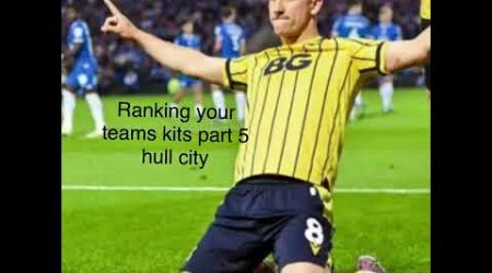 Ranking your teams kits pt 5 hull city