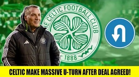 Celtic Make MASSIVE U-Turn After Deal Agreed!