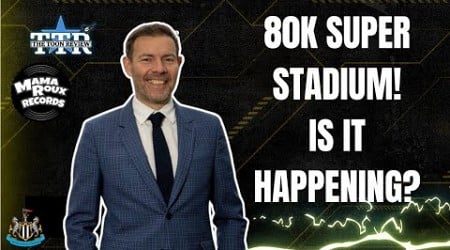 80K Super Stadium! Is It Happening? | NUFC News