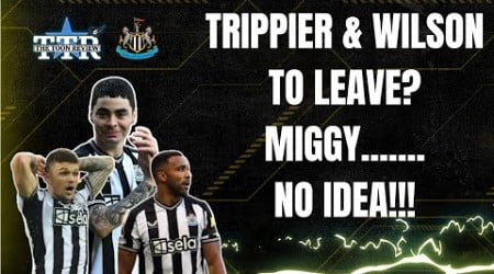 Trippier &amp; Wilson To Leave? | Miggy...... No Idea! | NUFC News