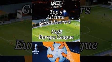 &quot;Top 5 Goal Scorers in UEFA Europa League History | Legendary Scorers ⚽