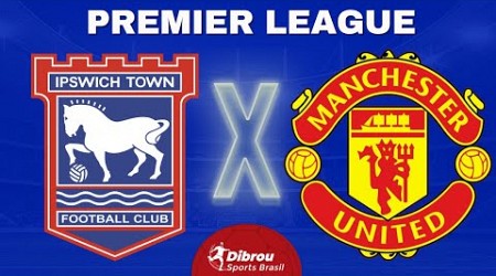 IPSWICH TOWN X MANCHESTER UNITED AO VIVO PREMIER LEAGUE DIRETO DO ESTÁDIO | RODADA 12 - NARRAÇÃO