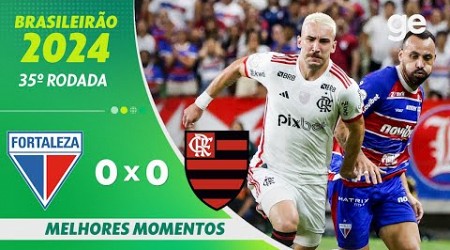 FORTALEZA 0 X 0 FLAMENGO | MELHORES MOMENTOS | 35ª RODADA BRASILEIRÃO 2024 | ge.globo