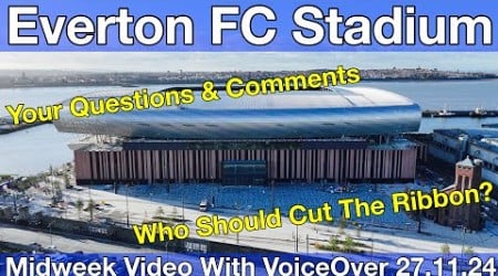 NEW Everton FC Stadium 27.11.24. Midweek Video with YOUR questions and comments