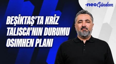 Beşiktaş&#39;ta kriz, Talisca&#39;da son durum ne? Galatasaray&#39;ın Osimhen için sponsorluk planı