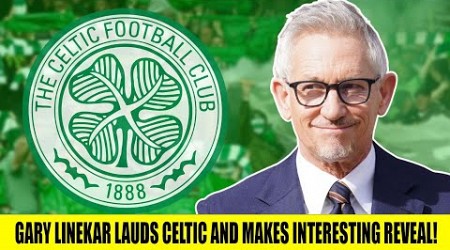 Gary Lineker Lauds Celtic And Makes An Interesting Reveal!