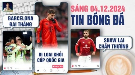 TIN BÓNG ĐÁ 4/12: BARCELONA ĐẠI THẮNG, BAYERN BỊ LOẠI KHỎI CÚP QUỐC GIA, LUKE SHAW LẠI CHẤN THƯƠNG