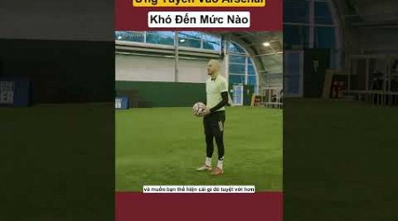 Ứng Tuyển Vào Arsenal Khó Đến Mức Nào #shorts