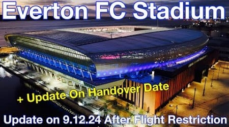 NEW Everton FC Stadium 9.12.24. Flight Restriction Lifted! Handover Date Update!