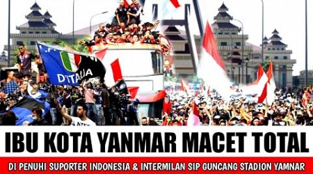 GEMPARKAR DUNIA..!!!!MYANMAR MACET TOTAL RIBUAN SUPORTER INDONESIA &amp; INTERMILAN TIBA DI MYANMAR