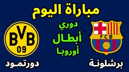 مباراة برشلونة وبروسيا دورتموند اليوم في دوري ابطال اوروبا