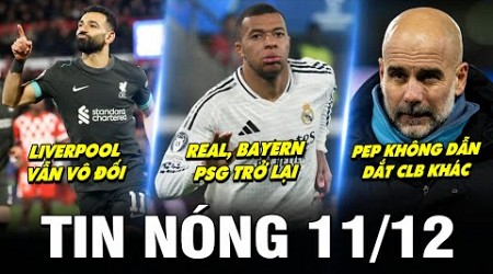 TIN NÓNG BÓNG ĐÁ 11/12| REAL, BAYERN, PSG TRỞ LẠI, LIVERPOOL VẪN VÔ ĐỐI, PEP KHÔNG DẪN DẮT CLB KHÁC