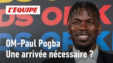 OM : L&#39;Olympique de Marseille a-t-il vraiment besoin de Paul Pogba ?