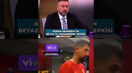 KEREM DEMİRBAY&#39;IN BEYAZ TV MUHABİRİNE VERDİĞİ TEPKİ