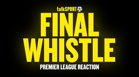 talkSPORT LIVE – Final Whistle: Premier League Watchalong 