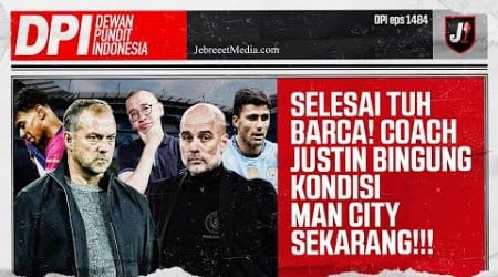 COACH JUSTIN: SELESAI TUH BARCELONA, MAN CITY DALAM KONDISI LINGLUNG - DPI - EPS 1484