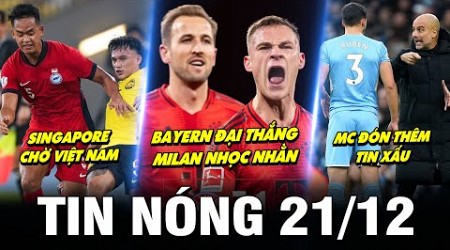 TIN NÓNG BÓNG ĐÁ 21/12| BAYERN ĐẠI THẮNG, MILAN NHỌC NHẰN, SINGAPORE CHỜ VIỆT NAM, MC ĐÓN TIN XẤU