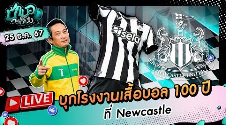 [LIVE] บุกโรงงานเสื้อบอล 100 ปี Newcastle !! I บ้าบอกะเกี๊ยง 25 ธันวาคม 2567