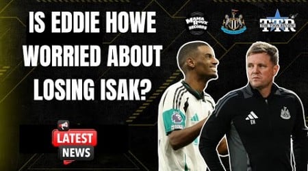 Is Eddie Howe Worried About Losing Isak?