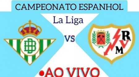 BETIS X RAYO VALLECANO AO VIVO CAMPEONATO ESPANHOL 22/12/2024 - EM TEMPO REAL