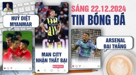 TIN BÓNG ĐÁ 22/12: ĐỘI TUYỂN VIỆT NAM HUỶ DIỆT MYANMAR, MAN CITY NHẬN THẤT BẠI, ARSENAL ĐẠI THẮNG