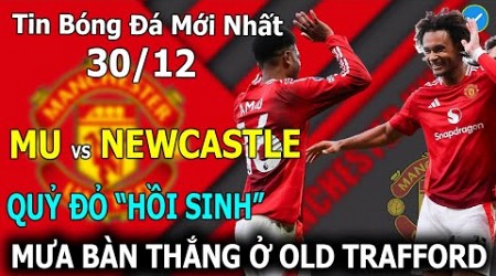 Tin Bóng Đá 30 /12: MU Vs Newcastle: Quỷ Đỏ Hồi Sinh, Mưa Bàn Thắng Ở OTF