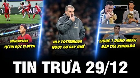 BẢN TIN TRƯA 29/12 | SINGAPORE TỰ TIN ĐỌC VỊ ĐTVN, LIGUE 1 DÙNG MESSI ĐÁP TRẢ RONALDO