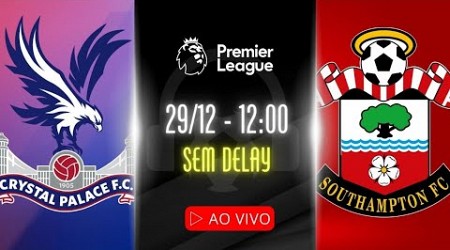 AO VIVO: CRYSTAL PALACE x SOUTHAMPTON - 29/12 NARRAÇÃO: MARLON PET | PREMIER LEAGUE