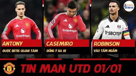 TIN MAN UTD 1/1: BETIS QUAN TÂM ANTONY, CASEMIRO ĐỒNG Ý RA ĐI, ROBINSON VÀO TẦM NGẮM