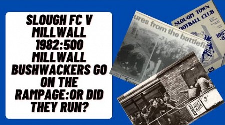 Slough FC v Millwall1982: 500 Millwall Bushwackers Go On The Rampage: Or Did They Run?