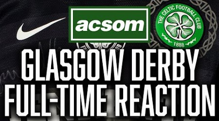 Rangers v CELTIC // LIVE Glasgow Derby Full-Time Reaction // A Celtic State of Mind // ACSOM