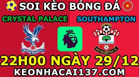 Soi Kèo Crystal Palace vs Southampton 22h00 ngày 29/12 @ KeoNhaCai137.com