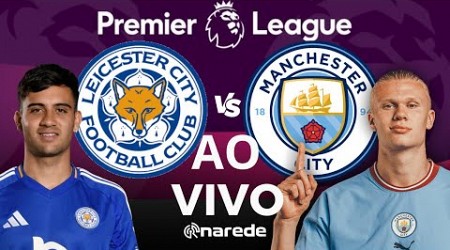 LEICESTER X MANCHESTER CITY AO VIVO | PREMIER LEAGUE AO VIVO - COM HAALAND EM CAMPO - NARRAÇÃO