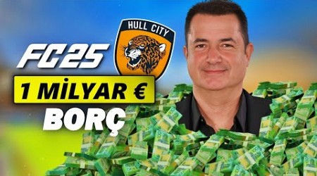 1 MİLYAR EURO BORÇLA ACUN ILICALI İLE HULL CITY REBUILD // FC 25 KARİYER MODU