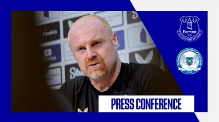 EVERTON V PETERBOROUGH UNITED | Sean Dyche&#39;s FA Cup press conference